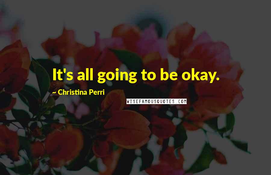 Christina Perri Quotes: It's all going to be okay.