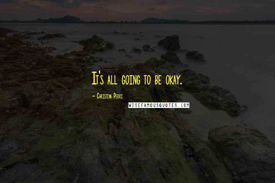 Christina Perri Quotes: It's all going to be okay.