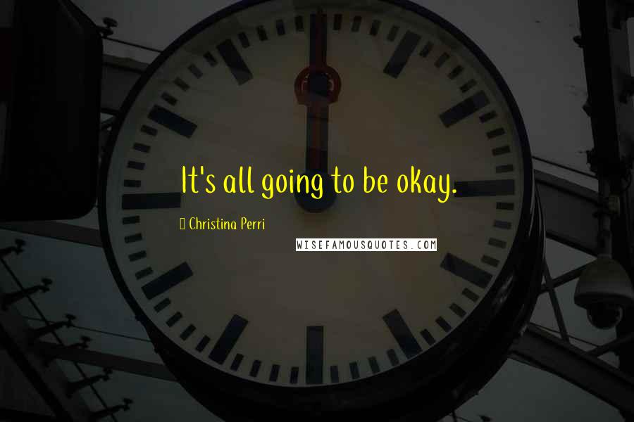 Christina Perri Quotes: It's all going to be okay.