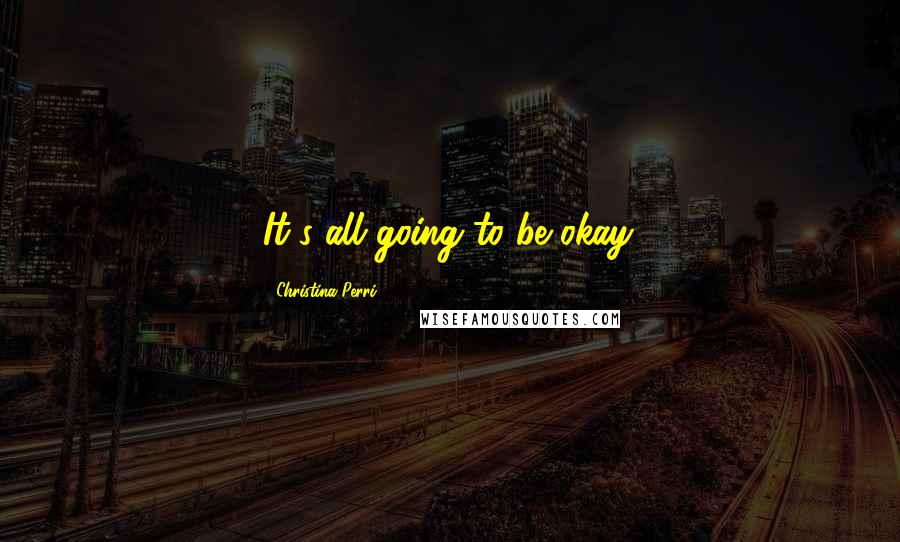 Christina Perri Quotes: It's all going to be okay.