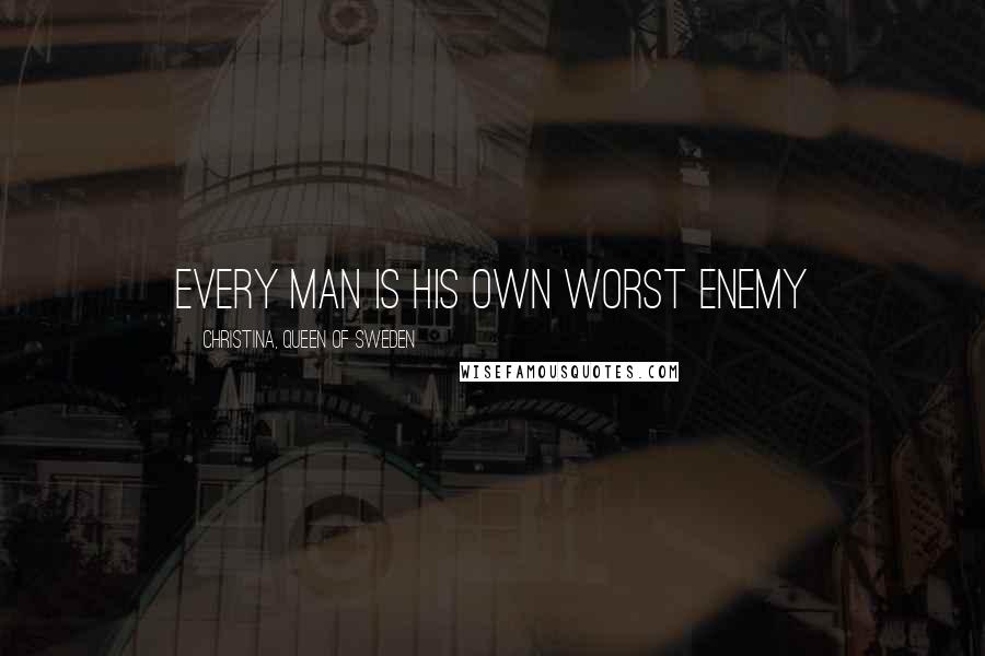 Christina, Queen Of Sweden Quotes: Every man is his own worst enemy