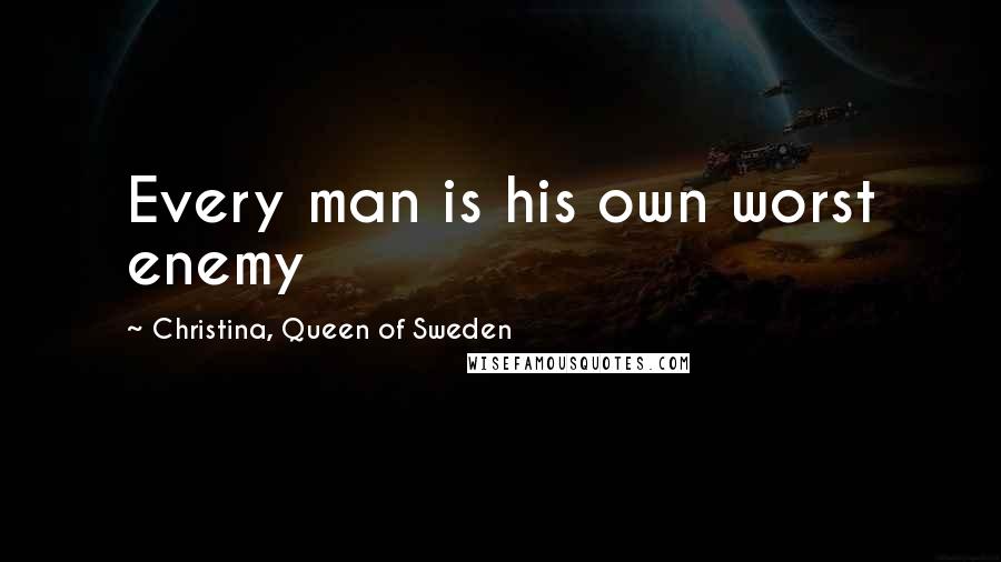 Christina, Queen Of Sweden Quotes: Every man is his own worst enemy