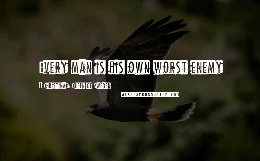 Christina, Queen Of Sweden Quotes: Every man is his own worst enemy