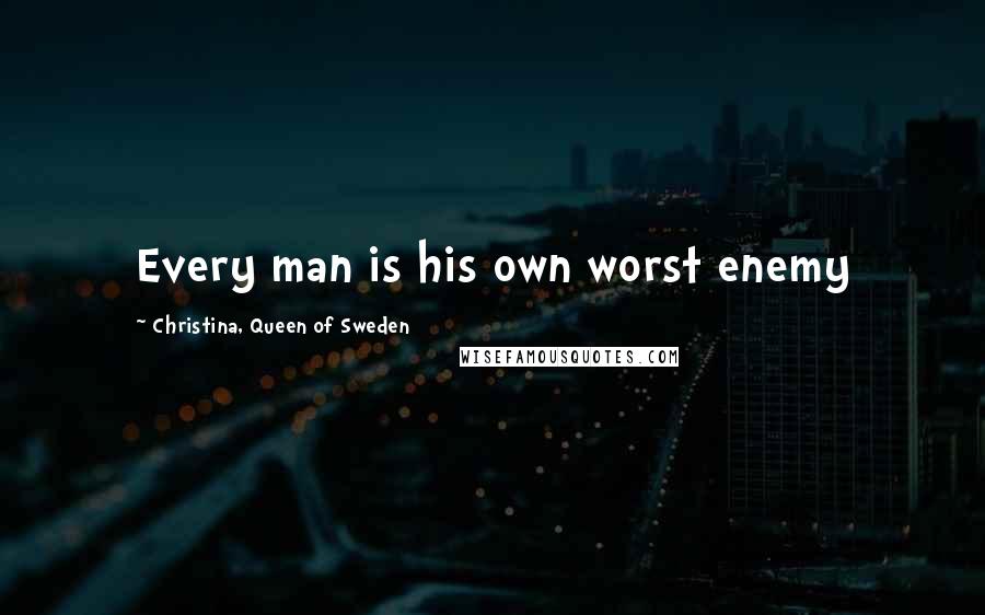 Christina, Queen Of Sweden Quotes: Every man is his own worst enemy