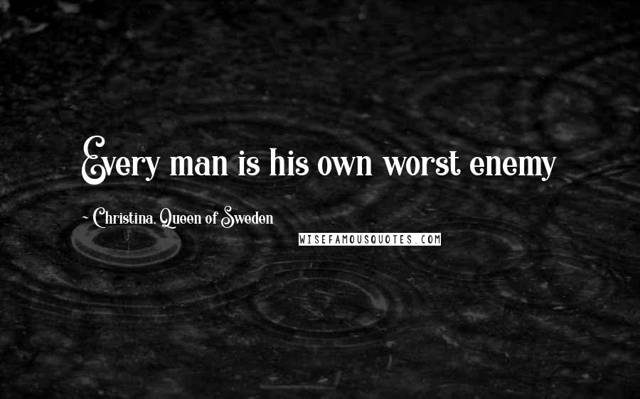 Christina, Queen Of Sweden Quotes: Every man is his own worst enemy