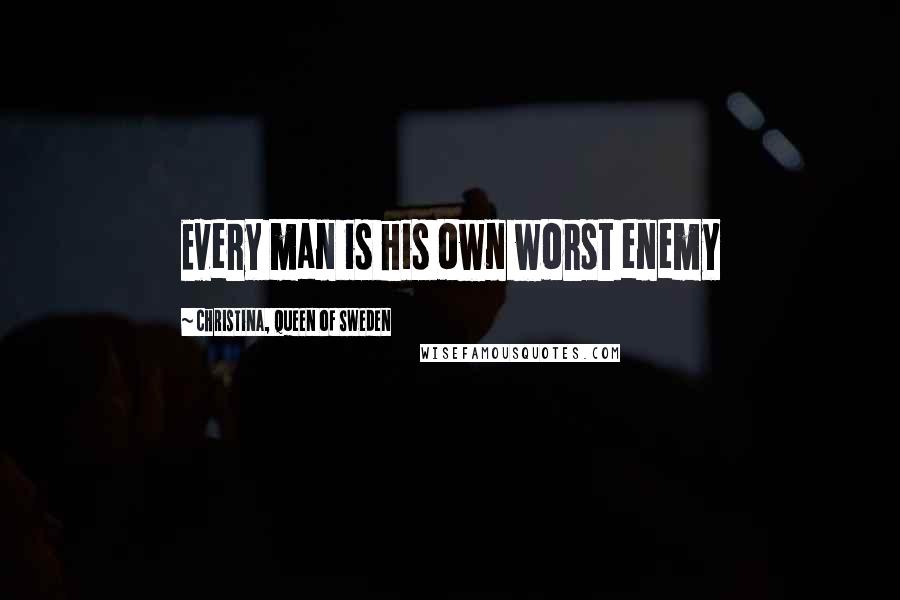 Christina, Queen Of Sweden Quotes: Every man is his own worst enemy