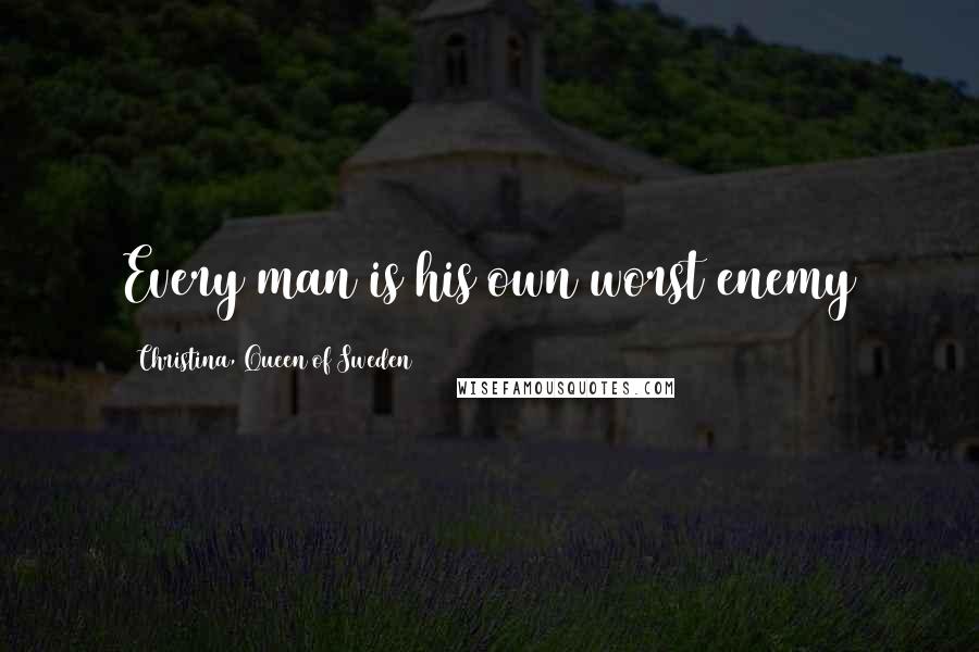 Christina, Queen Of Sweden Quotes: Every man is his own worst enemy