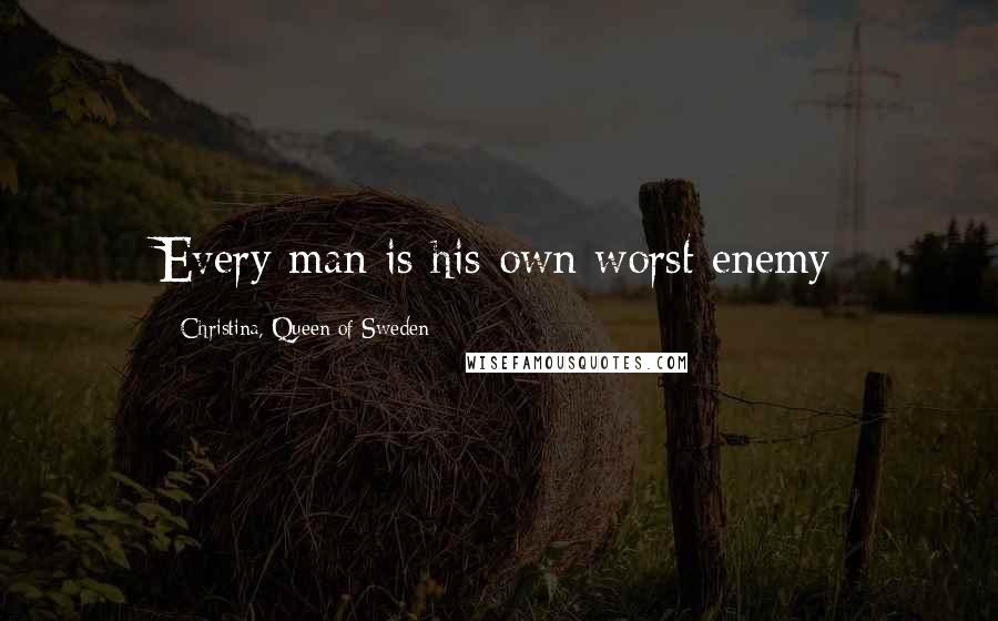 Christina, Queen Of Sweden Quotes: Every man is his own worst enemy