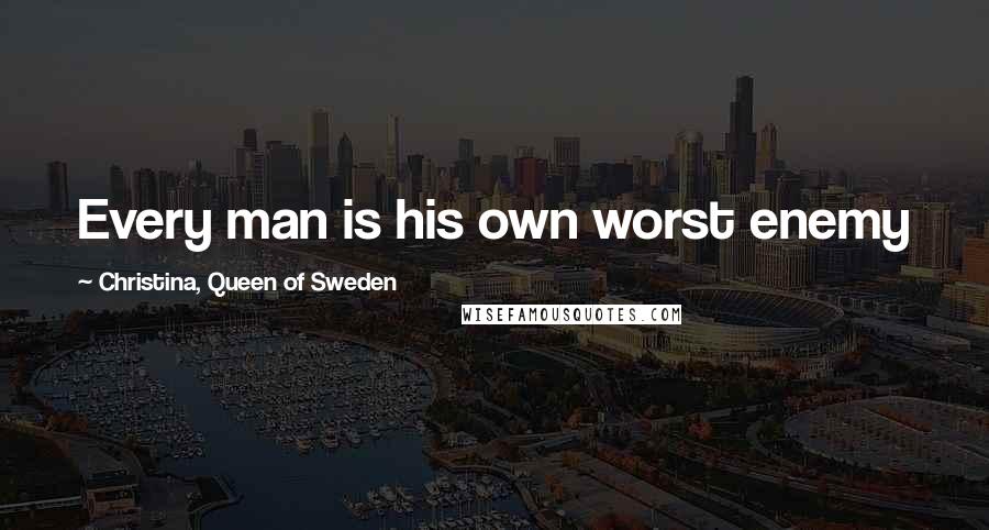 Christina, Queen Of Sweden Quotes: Every man is his own worst enemy