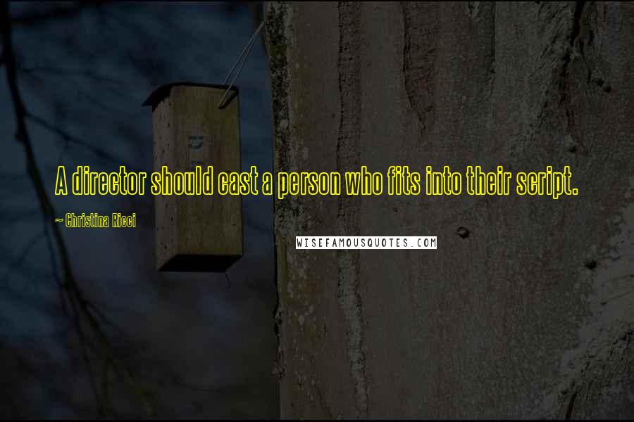 Christina Ricci Quotes: A director should cast a person who fits into their script.