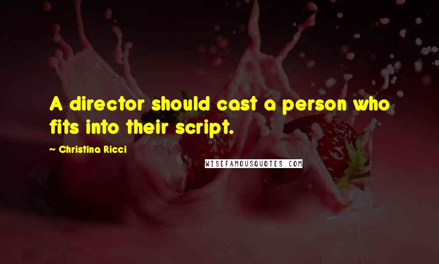 Christina Ricci Quotes: A director should cast a person who fits into their script.