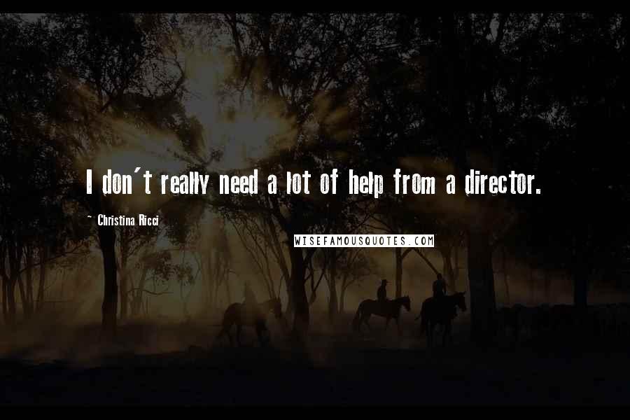 Christina Ricci Quotes: I don't really need a lot of help from a director.