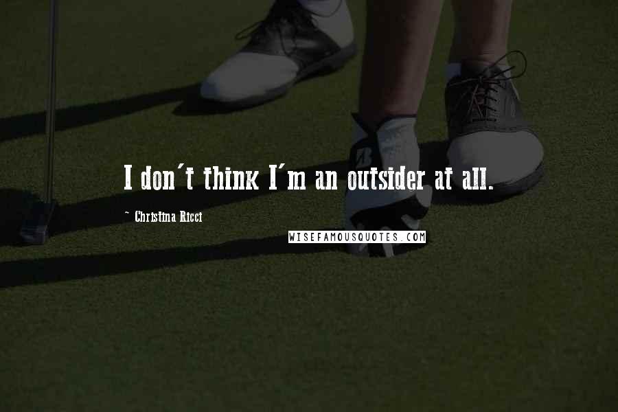 Christina Ricci Quotes: I don't think I'm an outsider at all.