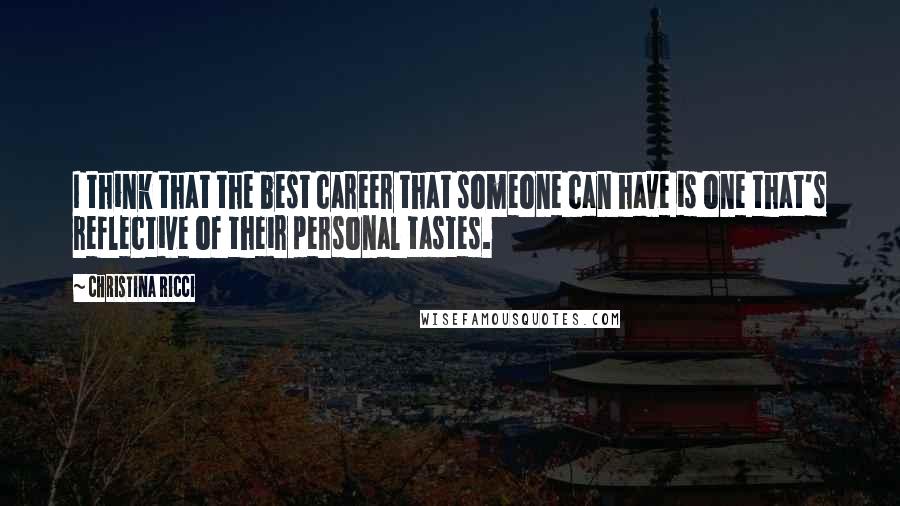 Christina Ricci Quotes: I think that the best career that someone can have is one that's reflective of their personal tastes.