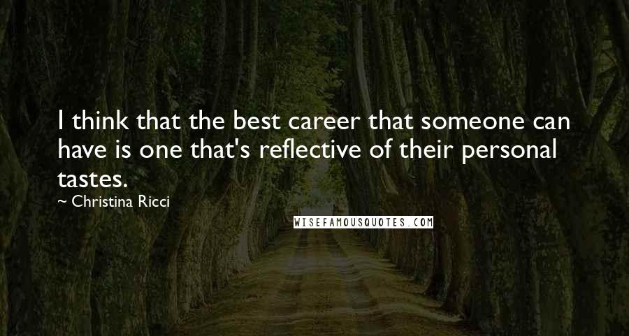 Christina Ricci Quotes: I think that the best career that someone can have is one that's reflective of their personal tastes.