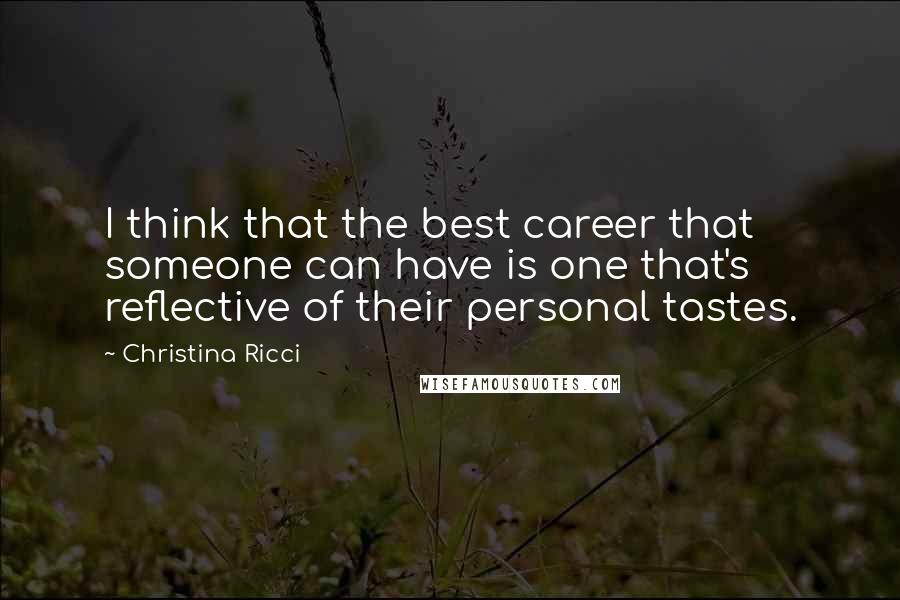 Christina Ricci Quotes: I think that the best career that someone can have is one that's reflective of their personal tastes.