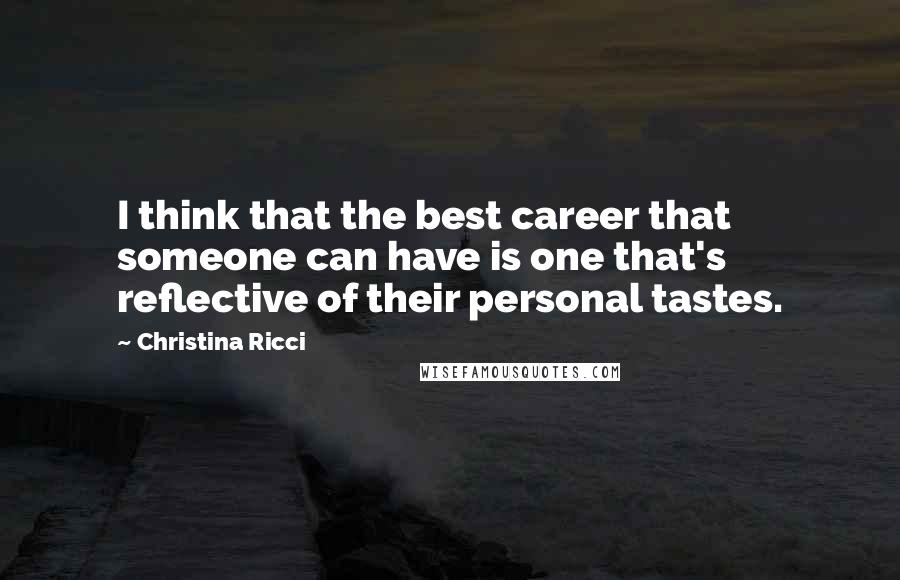 Christina Ricci Quotes: I think that the best career that someone can have is one that's reflective of their personal tastes.