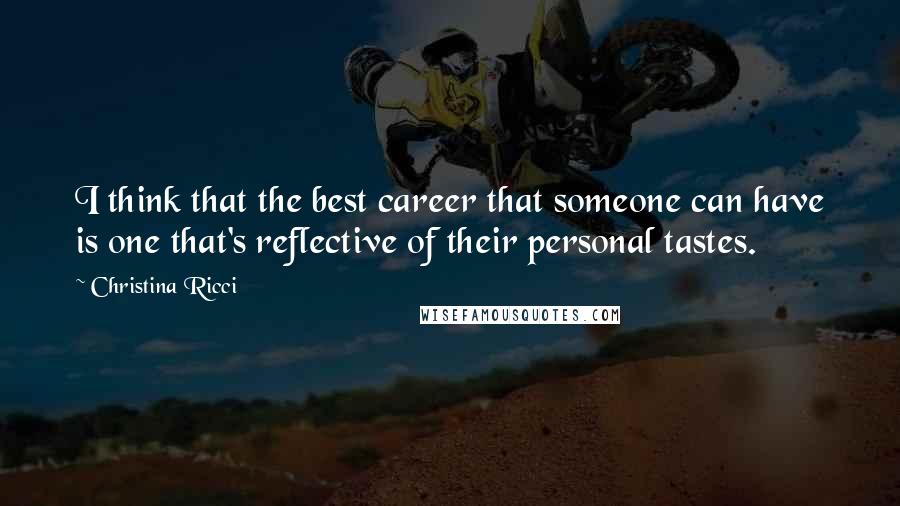 Christina Ricci Quotes: I think that the best career that someone can have is one that's reflective of their personal tastes.