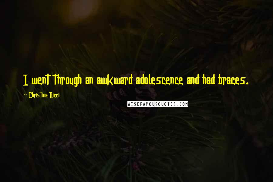 Christina Ricci Quotes: I went through an awkward adolescence and had braces.