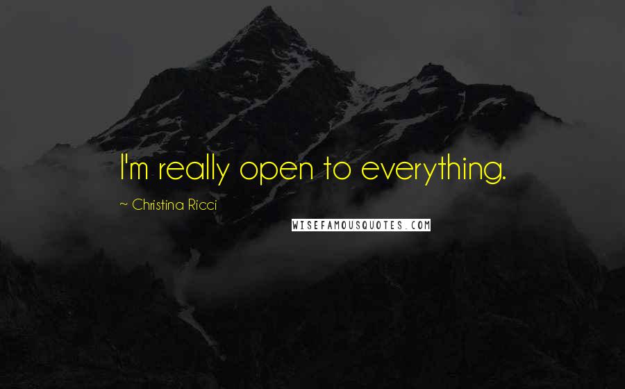 Christina Ricci Quotes: I'm really open to everything.