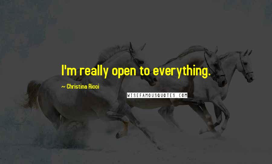 Christina Ricci Quotes: I'm really open to everything.