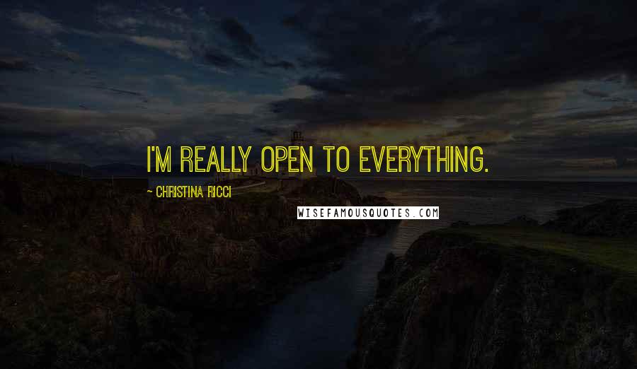 Christina Ricci Quotes: I'm really open to everything.