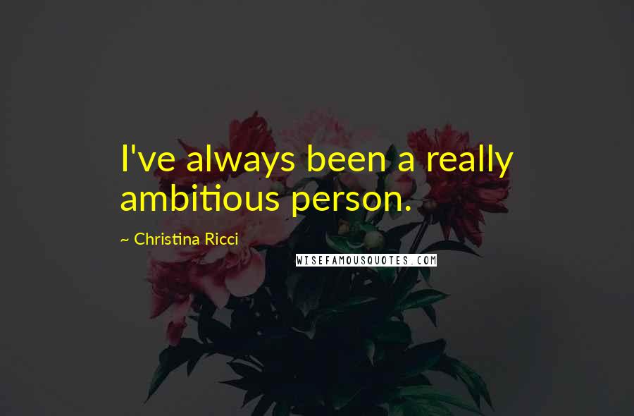 Christina Ricci Quotes: I've always been a really ambitious person.