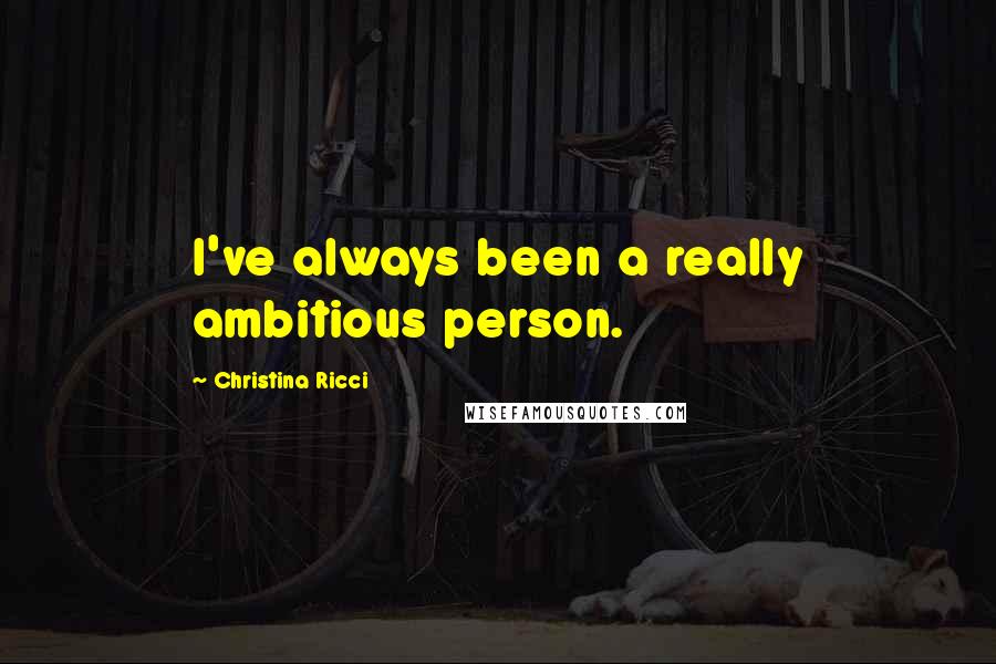 Christina Ricci Quotes: I've always been a really ambitious person.