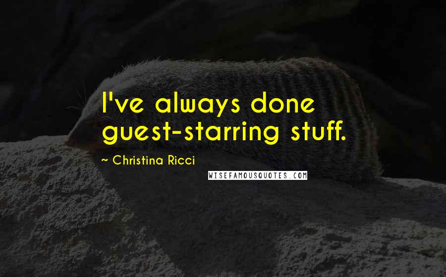 Christina Ricci Quotes: I've always done guest-starring stuff.