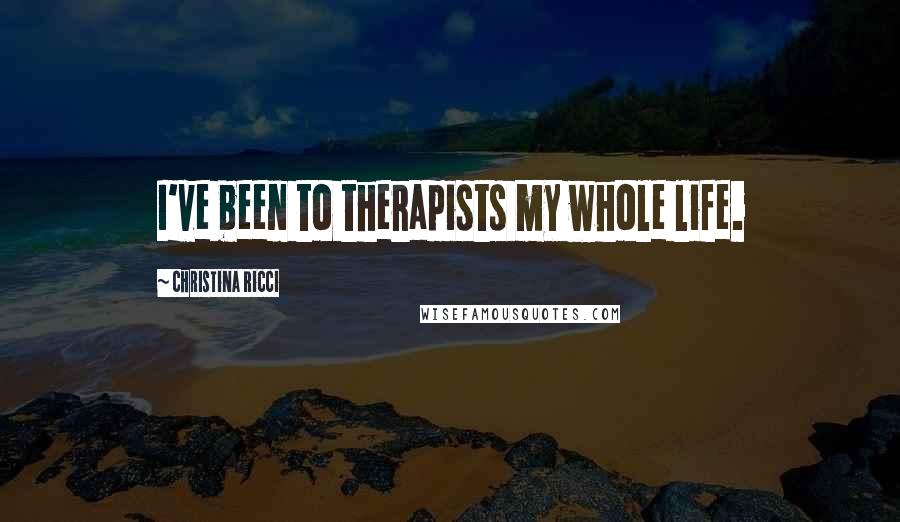 Christina Ricci Quotes: I've been to therapists my whole life.