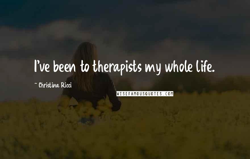 Christina Ricci Quotes: I've been to therapists my whole life.