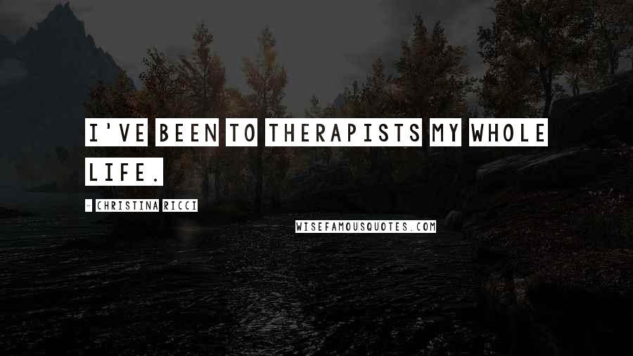 Christina Ricci Quotes: I've been to therapists my whole life.