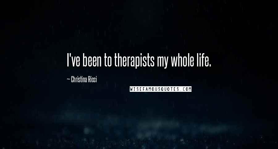 Christina Ricci Quotes: I've been to therapists my whole life.