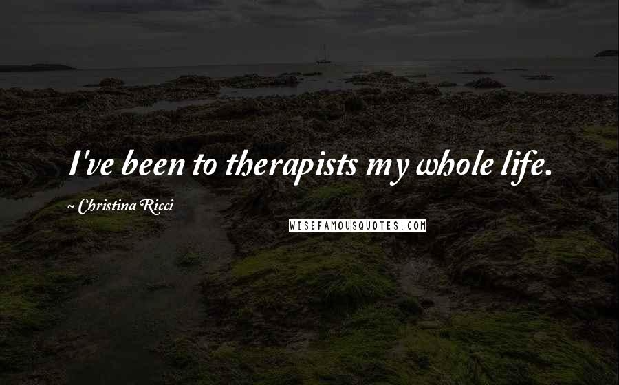 Christina Ricci Quotes: I've been to therapists my whole life.