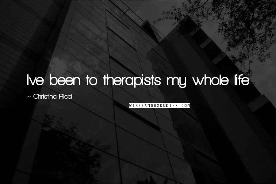 Christina Ricci Quotes: I've been to therapists my whole life.