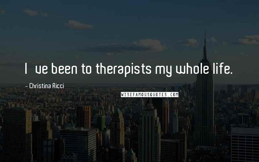 Christina Ricci Quotes: I've been to therapists my whole life.