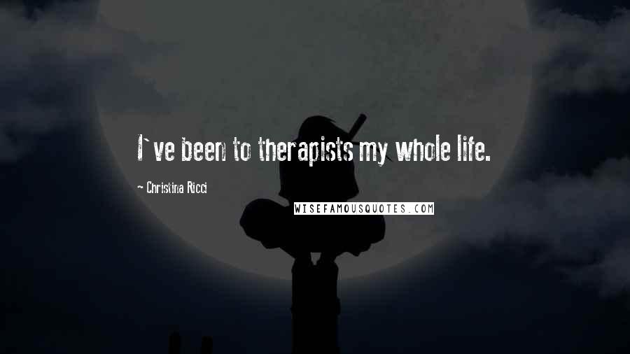 Christina Ricci Quotes: I've been to therapists my whole life.