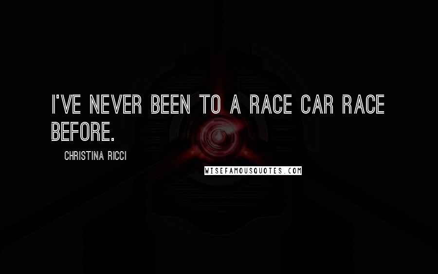 Christina Ricci Quotes: I've never been to a race car race before.