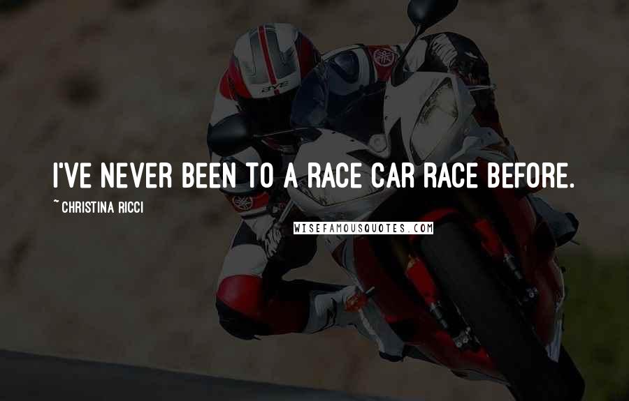 Christina Ricci Quotes: I've never been to a race car race before.
