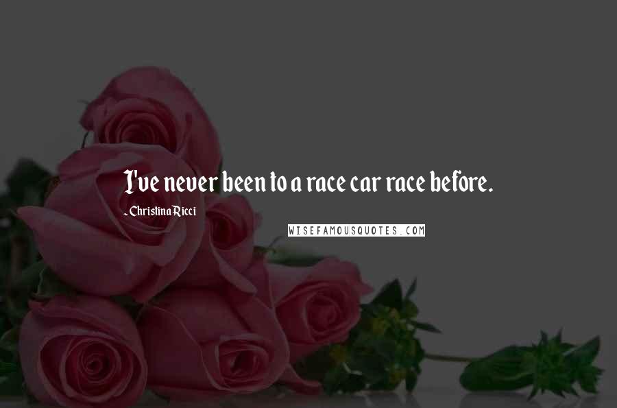 Christina Ricci Quotes: I've never been to a race car race before.