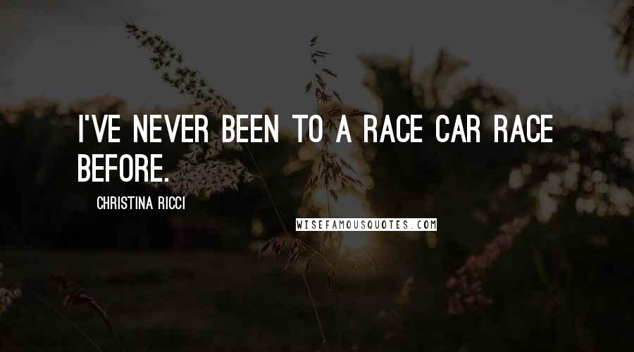 Christina Ricci Quotes: I've never been to a race car race before.