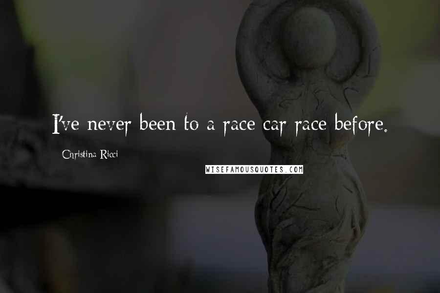 Christina Ricci Quotes: I've never been to a race car race before.