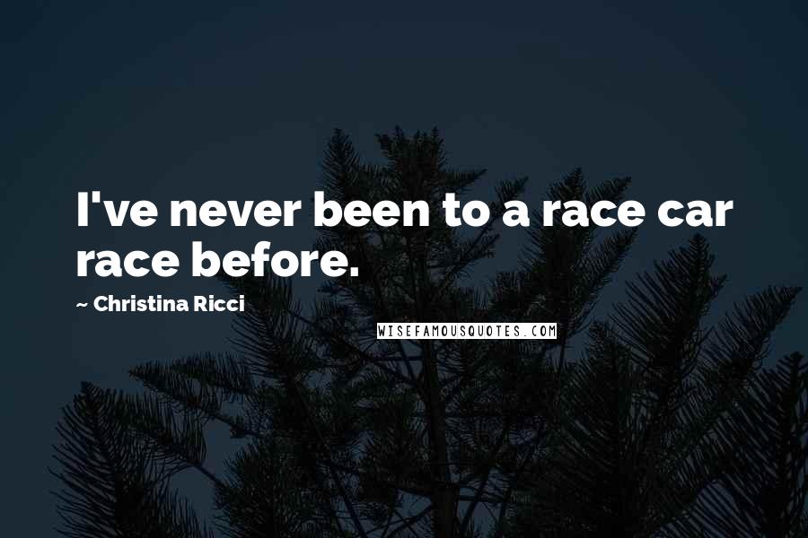 Christina Ricci Quotes: I've never been to a race car race before.