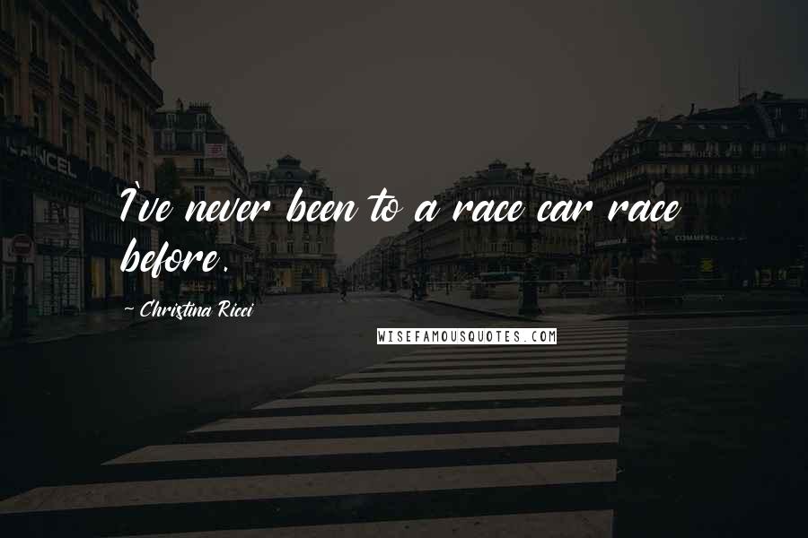 Christina Ricci Quotes: I've never been to a race car race before.