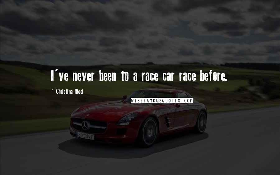 Christina Ricci Quotes: I've never been to a race car race before.