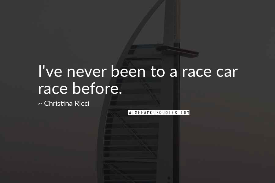 Christina Ricci Quotes: I've never been to a race car race before.