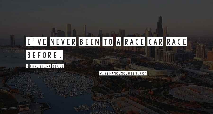 Christina Ricci Quotes: I've never been to a race car race before.