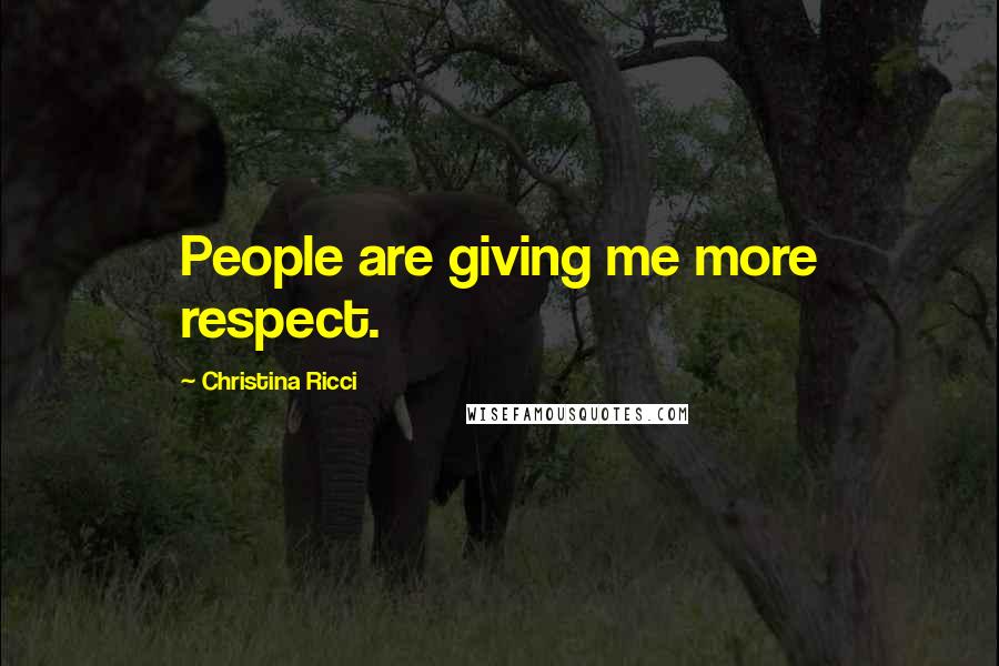 Christina Ricci Quotes: People are giving me more respect.