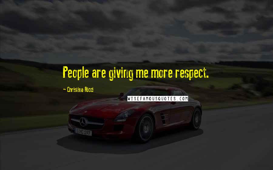 Christina Ricci Quotes: People are giving me more respect.