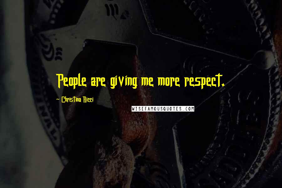 Christina Ricci Quotes: People are giving me more respect.